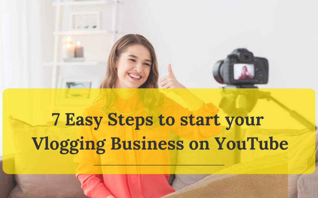 7 Easy Steps to Start Your Vlogging Business on YouTube